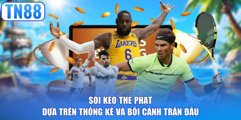 Soi kèo thẻ phạt dựa trên thống kê và bối cảnh trận đấu